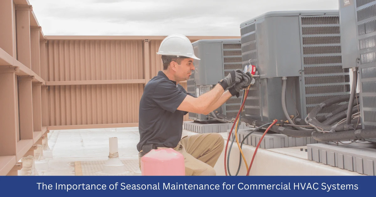 The Importance of Seasonal Maintenance for Commercial HVAC Systems