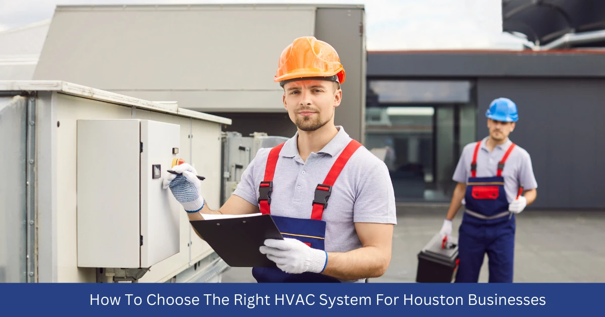 How To Choose The Right HVAC System For Houston Businesses