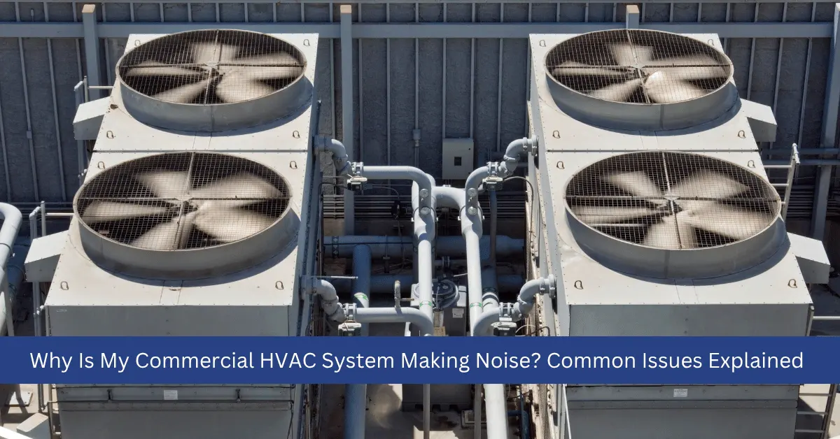 Why Is My Commercial HVAC System Making Noise - Common Issues Explained
